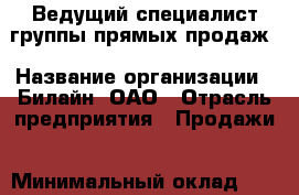 Ведущий специалист группы прямых продаж › Название организации ­ Билайн, ОАО › Отрасль предприятия ­ Продажи › Минимальный оклад ­ 18 000 - Все города Работа » Вакансии   . Мордовия респ.